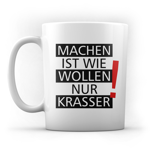 Tasse "Machen ist wie wollen nur krasser!" Tasse "Machen ist wie wollen nur krasser!"