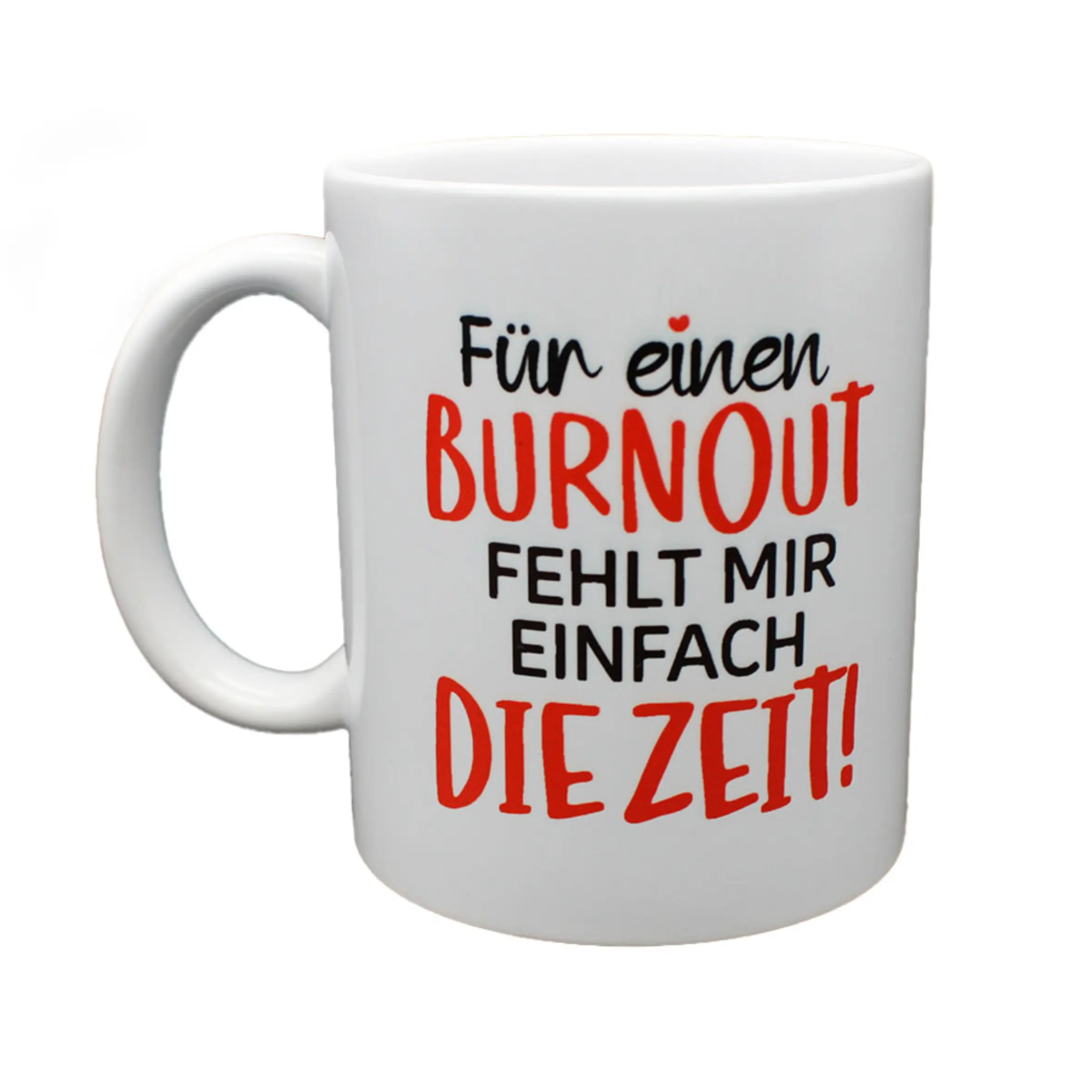 Weiße Tasse mit Henkel und Aufdruck „Für einen Burnout fehlt mir einfach die Zeit!“ in schwarzer und roter Schrift auf der Vorderseite.